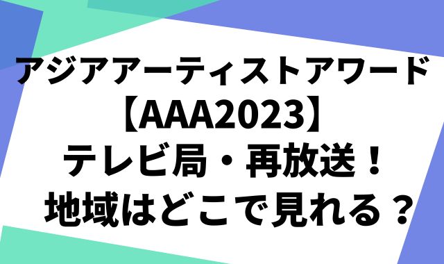 アジアアーティストアワード【AAA2023】テレビ局・再放送！