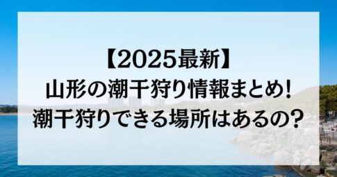 【2025最新】山形の潮干狩り情報まとめ！潮干狩りできる場所はあるの？