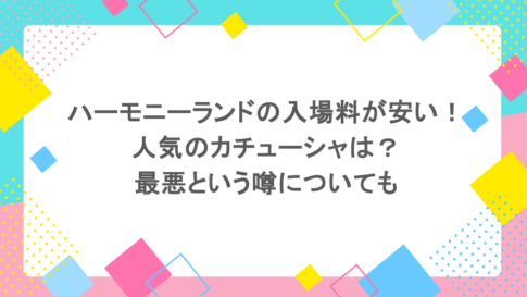 ハーモニーランドの入場料が安い！人気のカチューシャや最悪という噂についても
