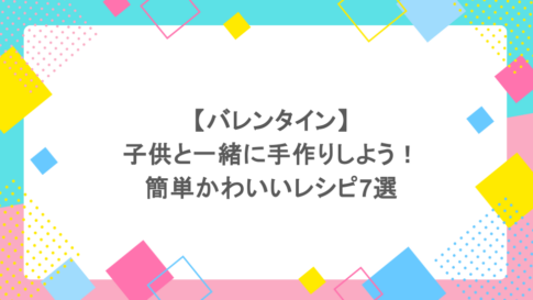 バレンタインに子供と一緒に手作りしよう！簡単かわいいレシピ7選